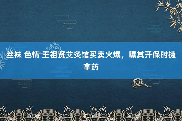 丝袜 色情 王祖贤艾灸馆买卖火爆，曝其开保时捷拿药
